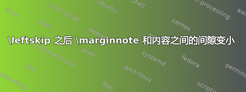 \leftskip 之后 \marginnote 和内容之间的间隙变小