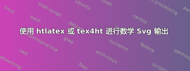 使用 htlatex 或 tex4ht 进行数学 Svg 输出