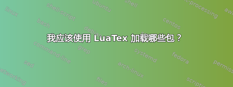 我应该使用 LuaTex 加载哪些包？