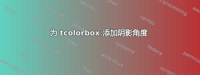 为 tcolorbox 添加阴影角度