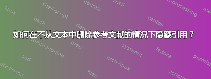 如何在不从文本中删除参考文献的情况下隐藏引用？