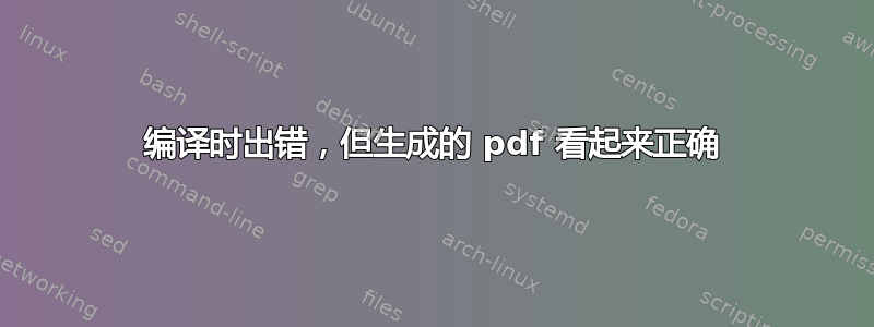 编译时出错，但生成的 pdf 看起来正确