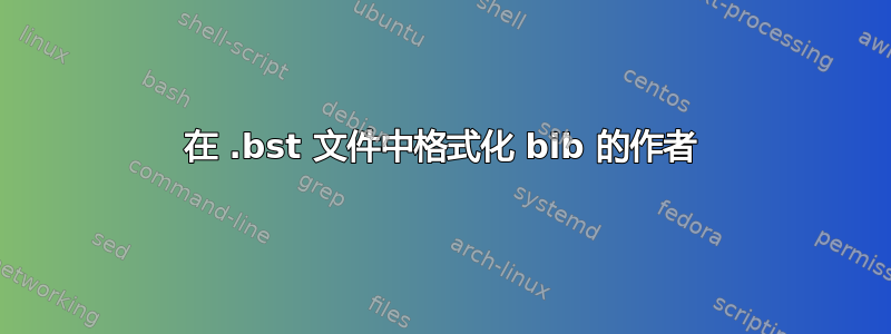 在 .bst 文件中格式化 bib 的作者