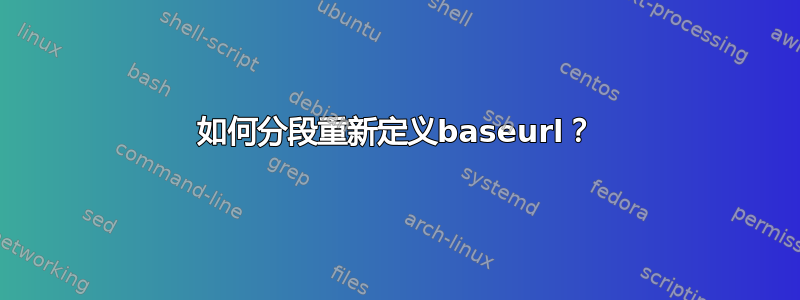 如何分段重新定义baseurl？