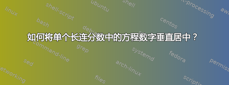 如何将单个长连分数中的方程数字垂直居中？