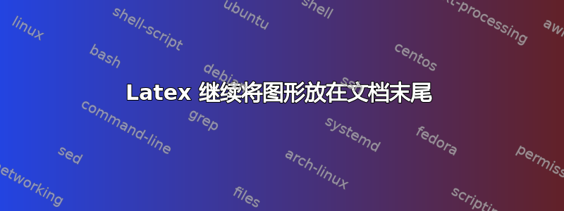 Latex 继续将图形放在文档末尾