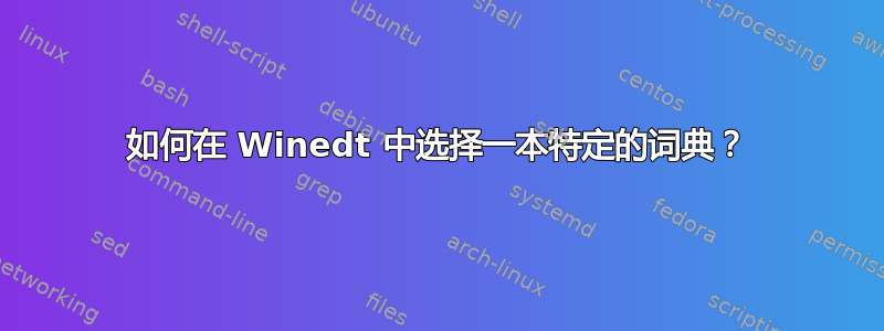 如何在 Winedt 中选择一本特定的词典？