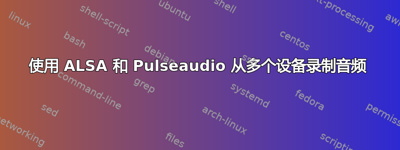 使用 ALSA 和 Pulseaudio 从多个设备录制音频