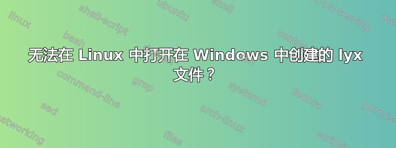 无法在 Linux 中打开在 Windows 中创建的 lyx 文件？