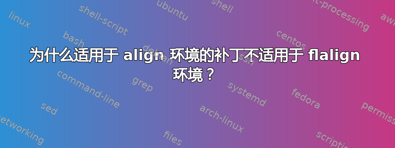 为什么适用于 align 环境的补丁不适用于 flalign 环境？