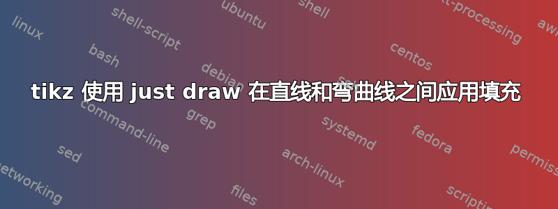 tikz 使用 just draw 在直线和弯曲线之间应用填充