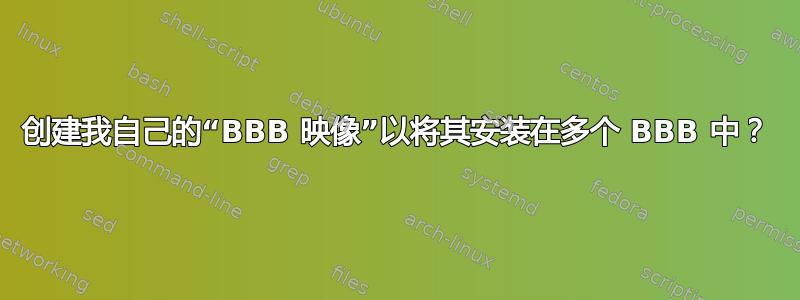 创建我自己的“BBB 映像”以将其安装在多个 BBB 中？