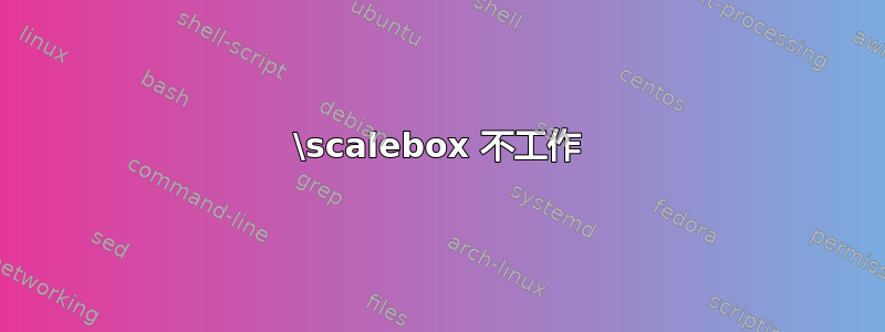 \scalebox 不工作