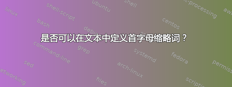 是否可以在文本中定义首字母缩略词？