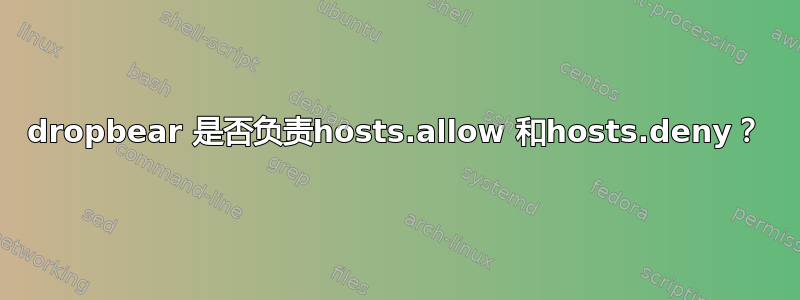 dropbear 是否负责hosts.allow 和hosts.deny？