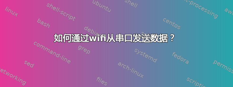 如何通过wifi从串口发送数据？