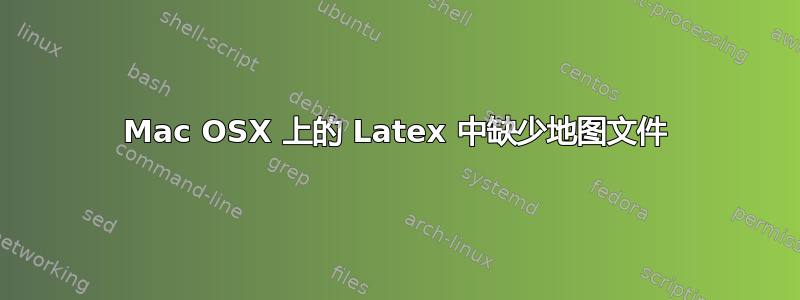 Mac OSX 上的 Latex 中缺少地图文件