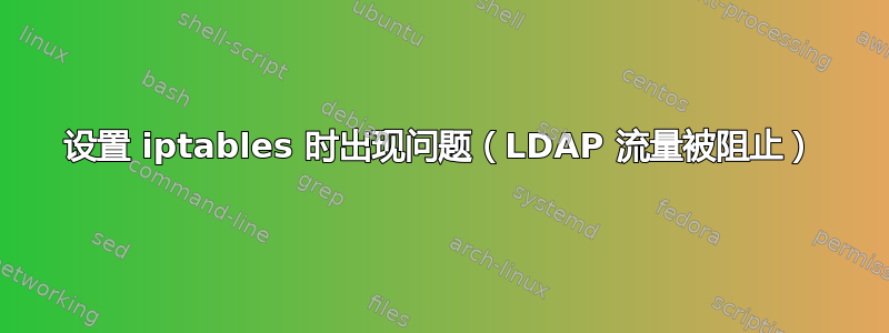 设置 iptables 时出现问题（LDAP 流量被阻止）