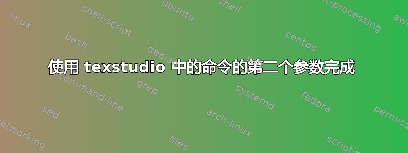 使用 texstudio 中的命令的第二个参数完成