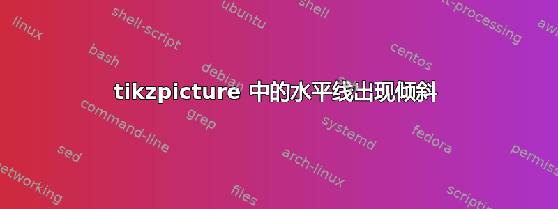 tikzpicture 中的水平线出现倾斜