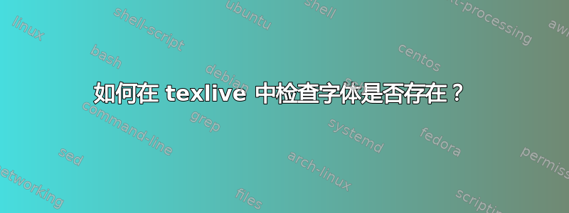 如何在 texlive 中检查字体是否存在？