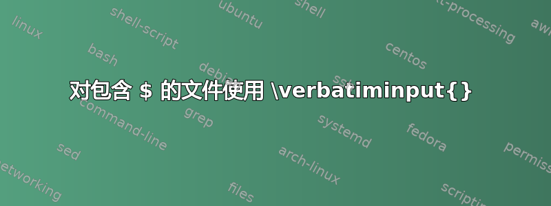 对包含 $ 的文件使用 \verbatiminput{}