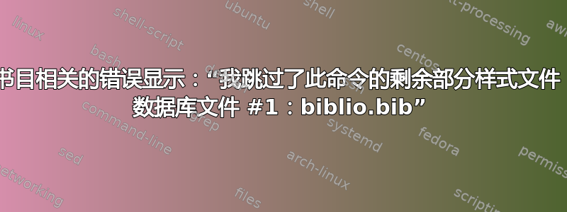 下一个与参考书目相关的错误显示：“我跳过了此命令的剩余部分样式文件：abbrv.bst 数据库文件 #1：biblio.bib”