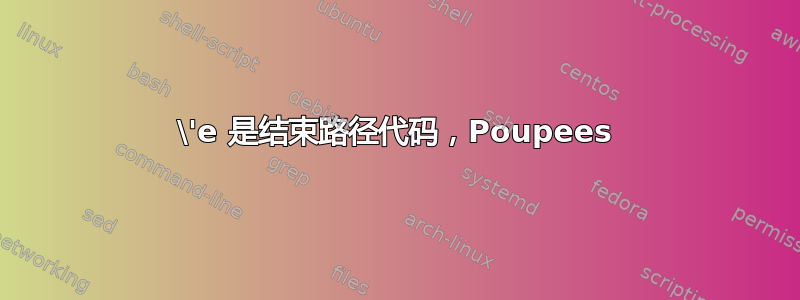 \'e 是结束路径代码，Poupees