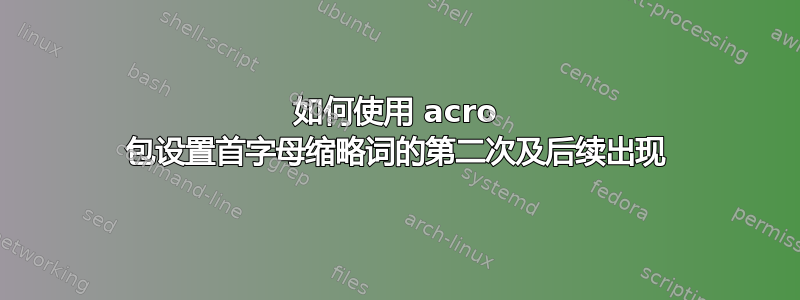 如何使用 acro 包设置首字母缩略词的第二次及后续出现