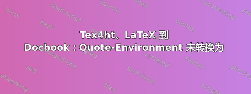 Tex4ht、LaTeX 到 Docbook：Quote-Environment 未转换为