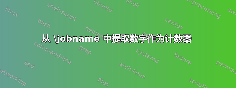 从 \jobname 中提取数字作为计数器