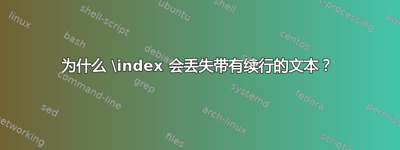 为什么 \index 会丢失带有续行的文本？