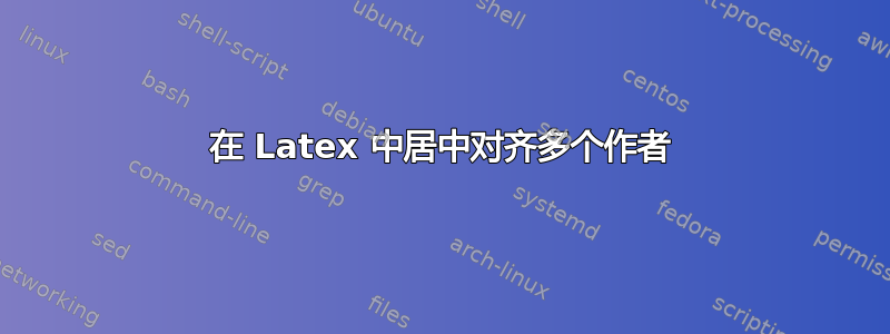 在 Latex 中居中对齐多个作者