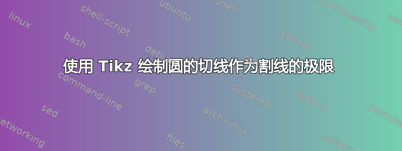 使用 Tikz 绘制圆的切线作为割线的极限