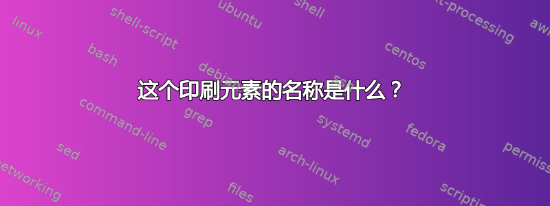 这个印刷元素的名称是什么？