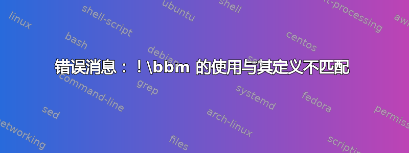 错误消息：！\bbm 的使用与其定义不匹配