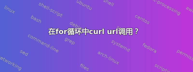 在for循环中curl url调用？ 