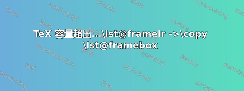 TeX 容量超出...\lst@framelr ->\copy \lst@framebox