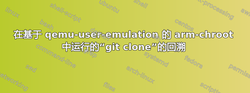 在基于 qemu-user-emulation 的 arm-chroot 中运行的“git clone”的回溯