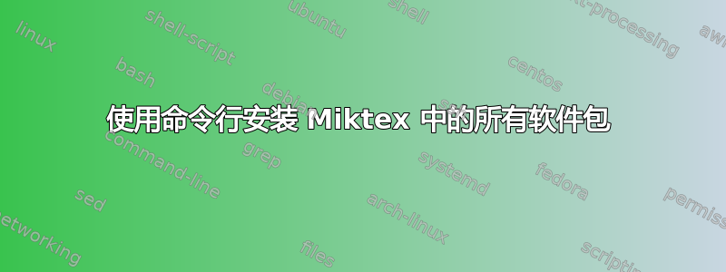 使用命令行安装 Miktex 中的所有软件包