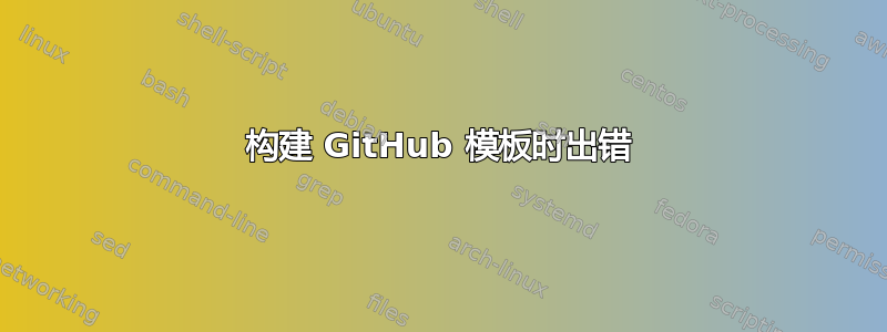 构建 GitHub 模板时出错