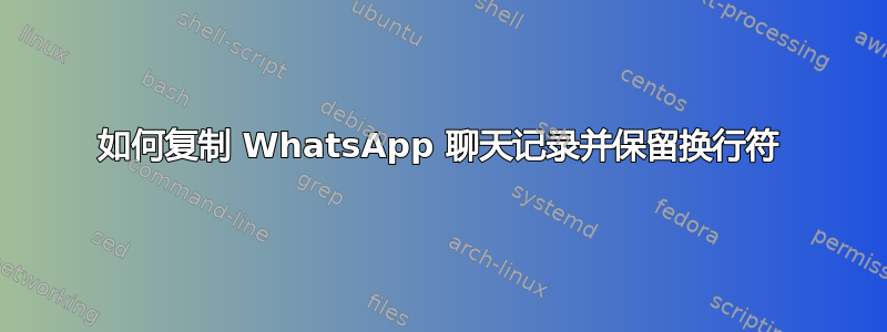 如何复制 WhatsApp 聊天记录并保留换行符