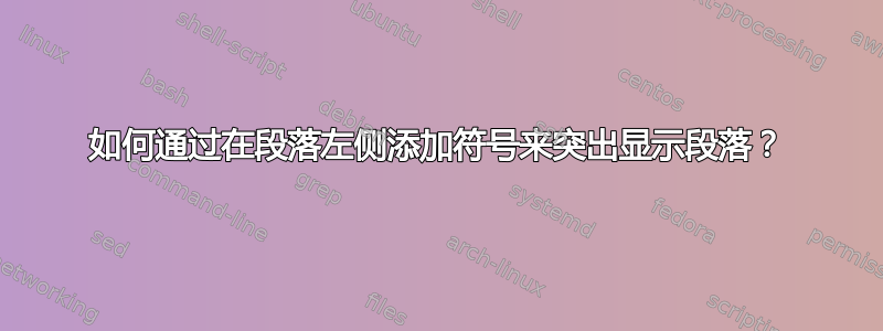 如何通过在段落左侧添加符号来突出显示段落？