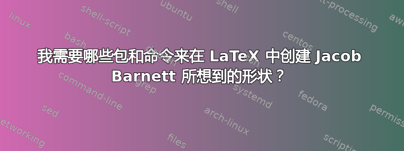 我需要哪些包和命令来在 LaTeX 中创建 Jacob Barnett 所想到的形状？