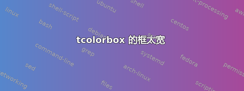 tcolorbox 的框太宽