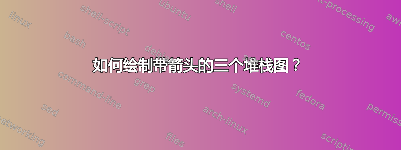 如何绘制带箭头的三个堆栈图？