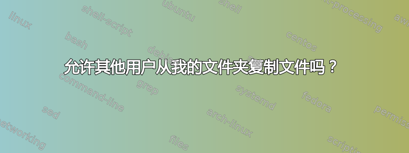 允许其他用户从我的文件夹复制文件吗？