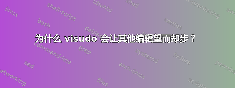 为什么 visudo 会让其他编辑望而却步？