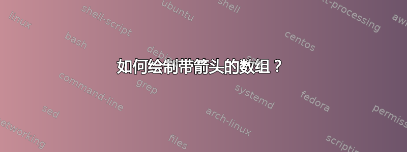 如何绘制带箭头的数组？