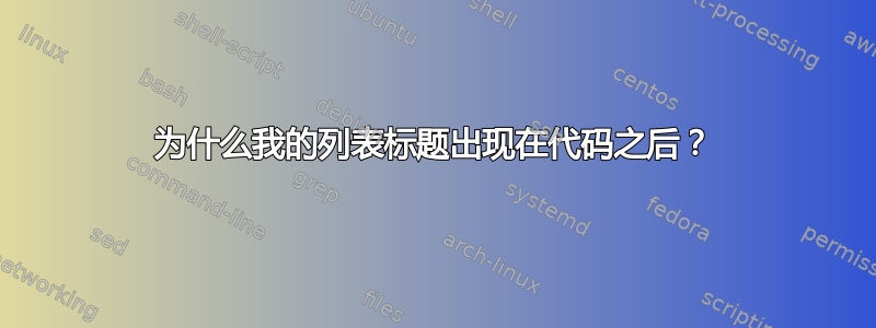 为什么我的列表标题出现在代码之后？